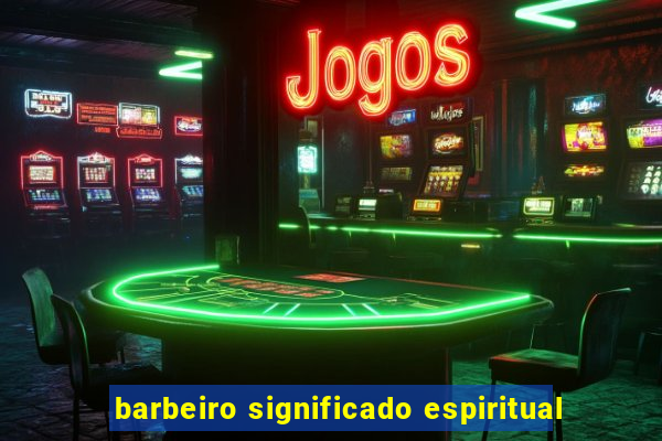 barbeiro significado espiritual